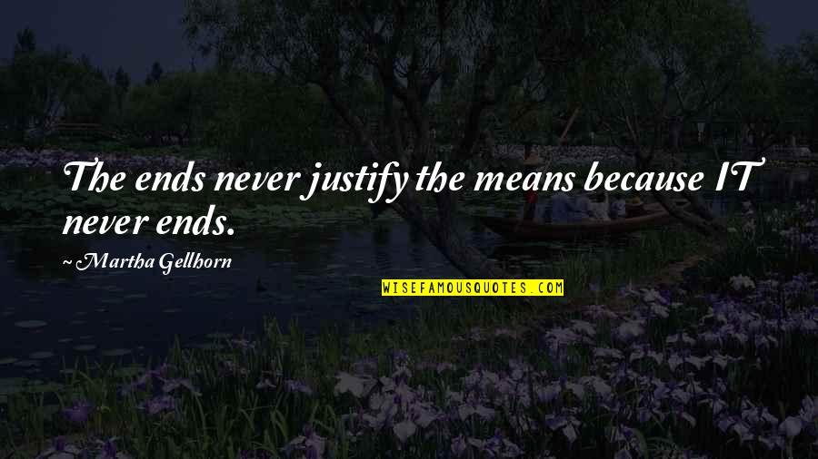 Never Justify Quotes By Martha Gellhorn: The ends never justify the means because IT Never Justify Quotes By Martha Gellhorn: The ends never justify the means because IT