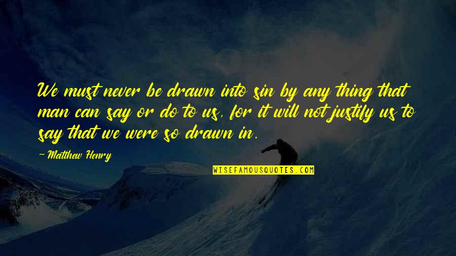 Never Justify Quotes By Matthew Henry: We must never be drawn into sin by