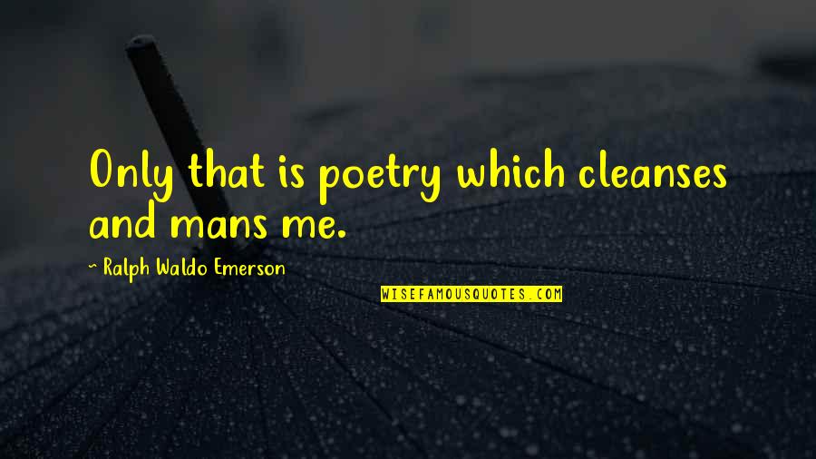 Never Justify Quotes By Ralph Waldo Emerson: Only that is poetry which cleanses and mans Never Justify Quotes By Ralph Waldo Emerson: Only that is poetry which cleanses and mans