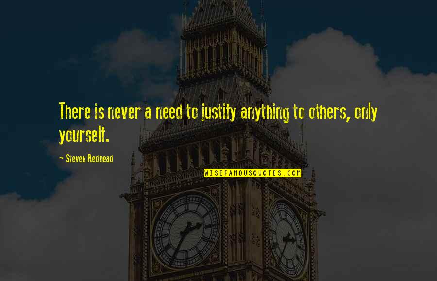 Never Justify Quotes By Steven Redhead: There is never a need to justify anything