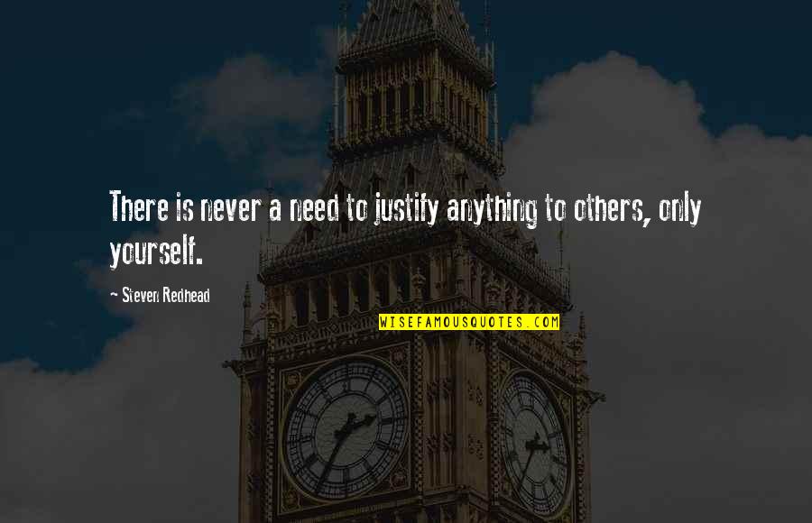 Never Justify Yourself Quotes By Steven Redhead: There is never a need to justify anything