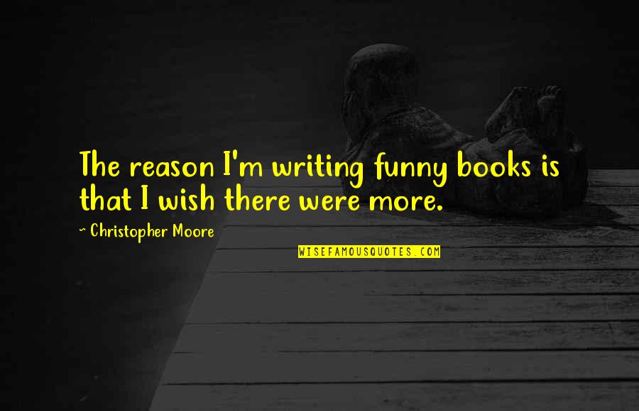 Never Knew How Much I Missed You Quotes By Christopher Moore: The reason I'm writing funny books is that