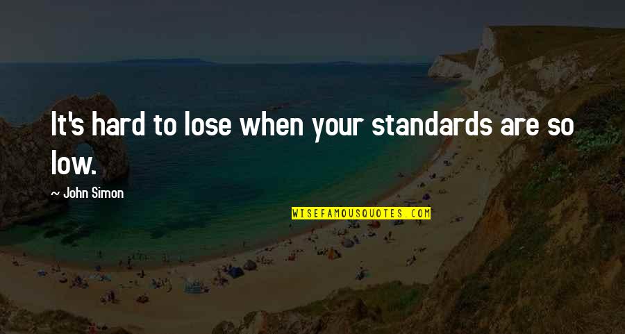 Never Knew How Much I Missed You Quotes By John Simon: It's hard to lose when your standards are