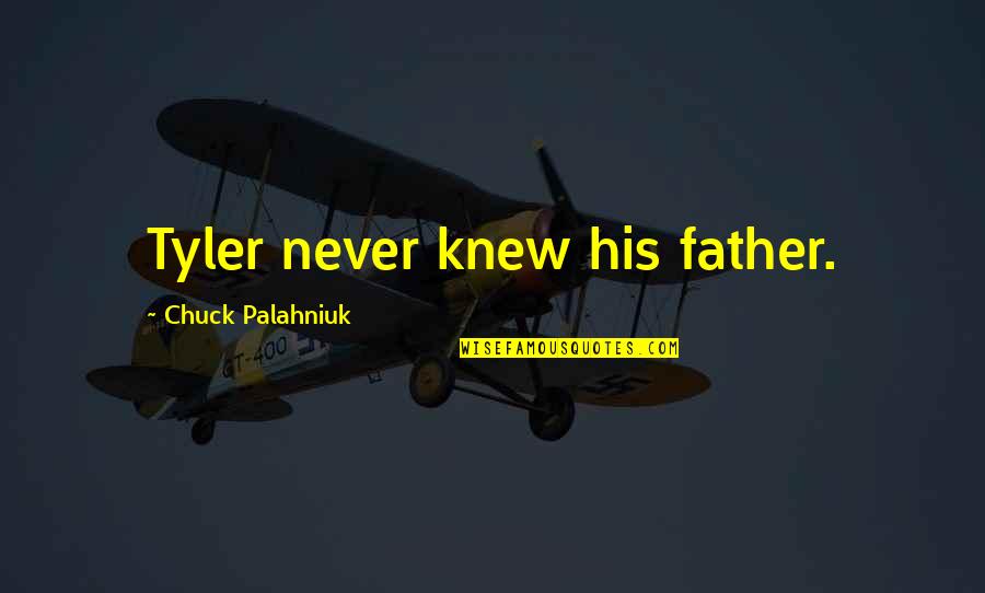Never Knew My Father Quotes By Chuck Palahniuk: Tyler never knew his father.