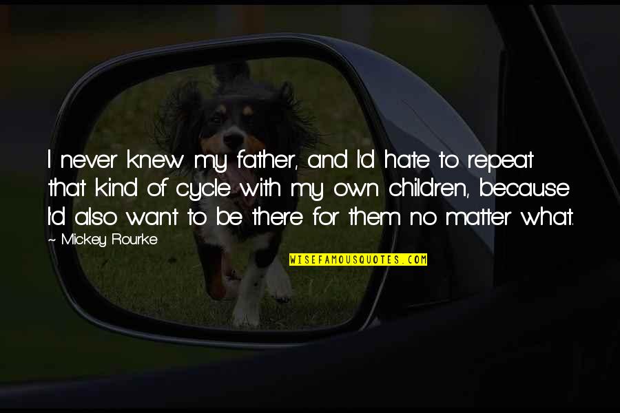 Never Knew My Father Quotes By Mickey Rourke: I never knew my father, and I'd hate