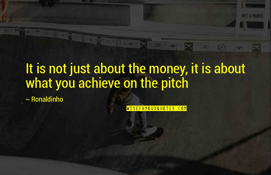 Never Knew My Father Quotes By Ronaldinho: It is not just about the money, it