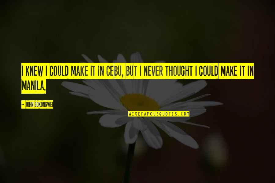 Never Knew Quotes By John Gokongwei: I knew I could make it in Cebu,