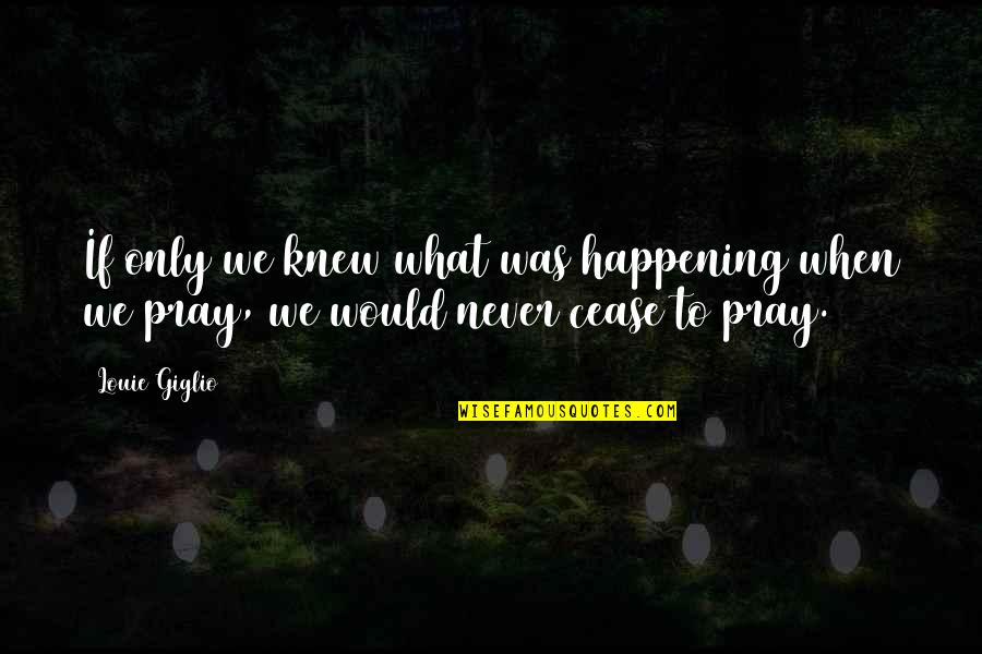 Never Knew Quotes By Louie Giglio: If only we knew what was happening when