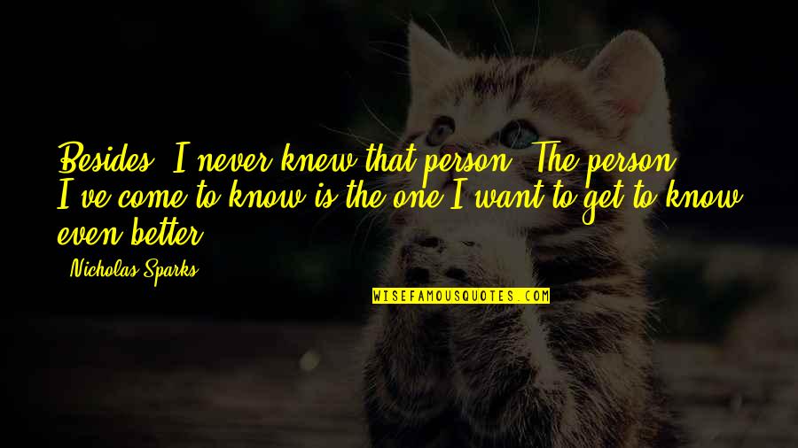 Never Knew Quotes By Nicholas Sparks: Besides, I never knew that person. The person Never Knew Quotes By Nicholas Sparks: Besides, I never knew that person. The person