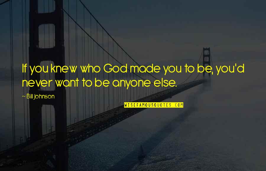 Never Knew You Quotes By Bill Johnson: If you knew who God made you to