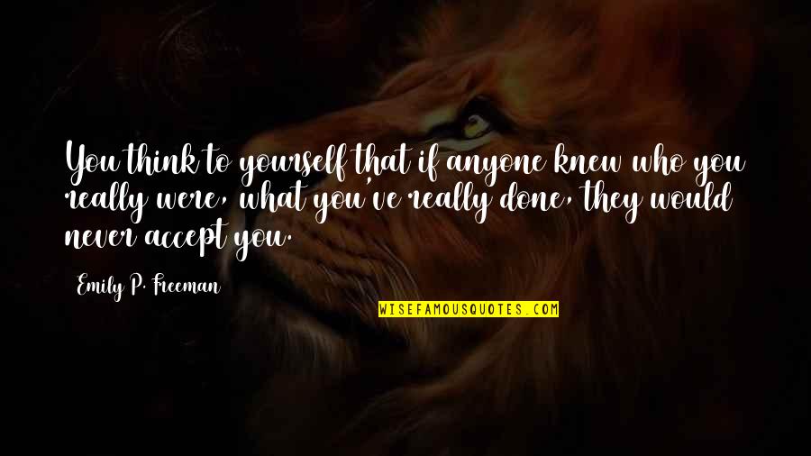 Never Knew You Quotes By Emily P. Freeman: You think to yourself that if anyone knew