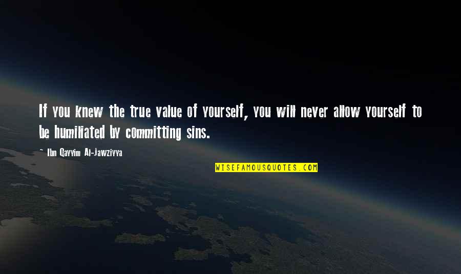 Never Knew You Quotes By Ibn Qayyim Al-Jawziyya: If you knew the true value of yourself,