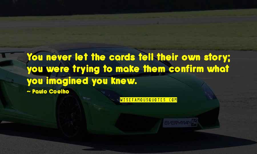 Never Knew You Quotes By Paulo Coelho: You never let the cards tell their own Never Knew You Quotes By Paulo Coelho: You never let the cards tell their own