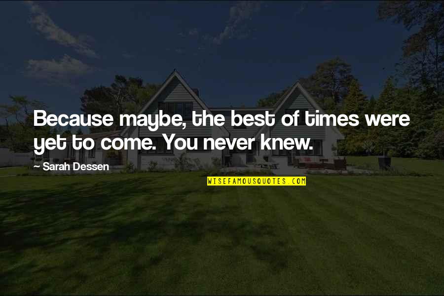 Never Knew You Quotes By Sarah Dessen: Because maybe, the best of times were yet