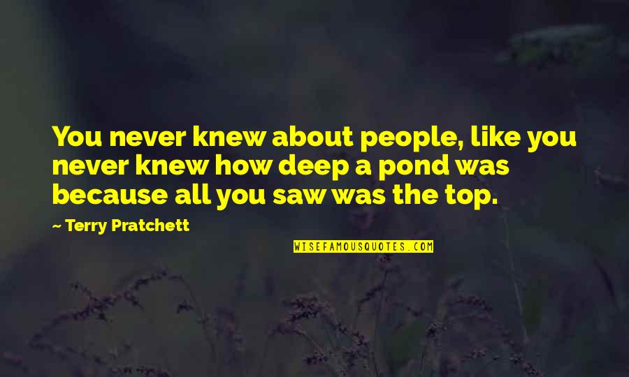 Never Knew You Quotes By Terry Pratchett: You never knew about people, like you never Never Knew You Quotes By Terry Pratchett: You never knew about people, like you never