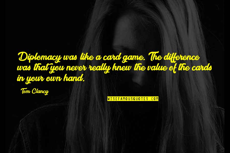 Never Knew You Quotes By Tom Clancy: Diplomacy was like a card game. The difference