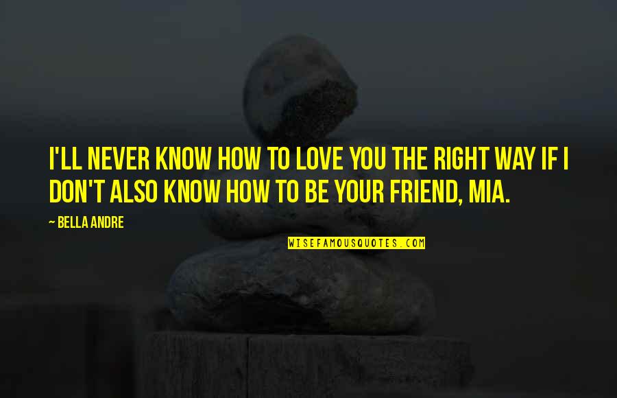 Never Know How Much I Love You Quotes By Bella Andre: I'll never know how to love you the