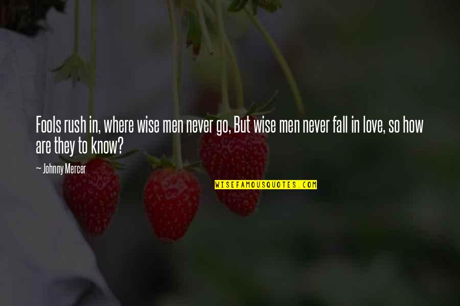 Never Know How Much I Love You Quotes By Johnny Mercer: Fools rush in, where wise men never go,