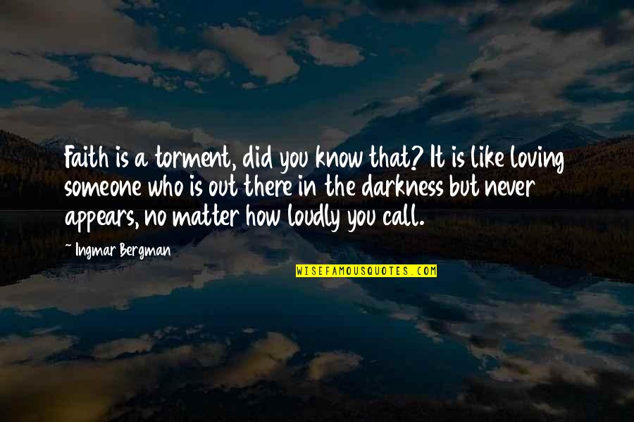 Never Know Someone Quotes By Ingmar Bergman: Faith is a torment, did you know that?