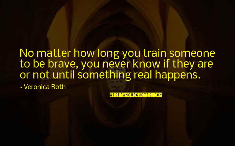Never Know Someone Quotes By Veronica Roth: No matter how long you train someone to