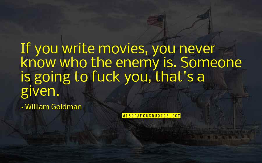 Never Know Someone Quotes By William Goldman: If you write movies, you never know who