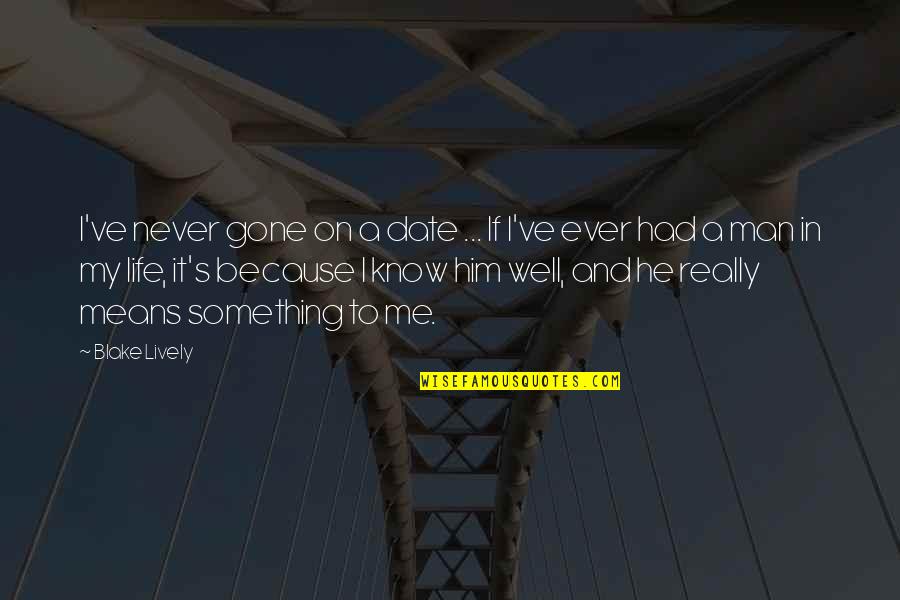 Never Know Till It's Gone Quotes By Blake Lively: I've never gone on a date ... If