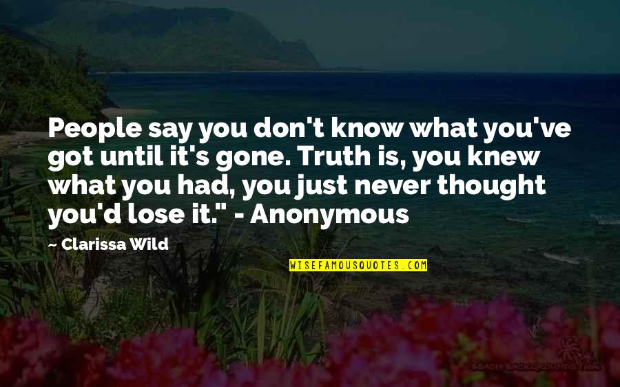 Never Know Till It's Gone Quotes By Clarissa Wild: People say you don't know what you've got