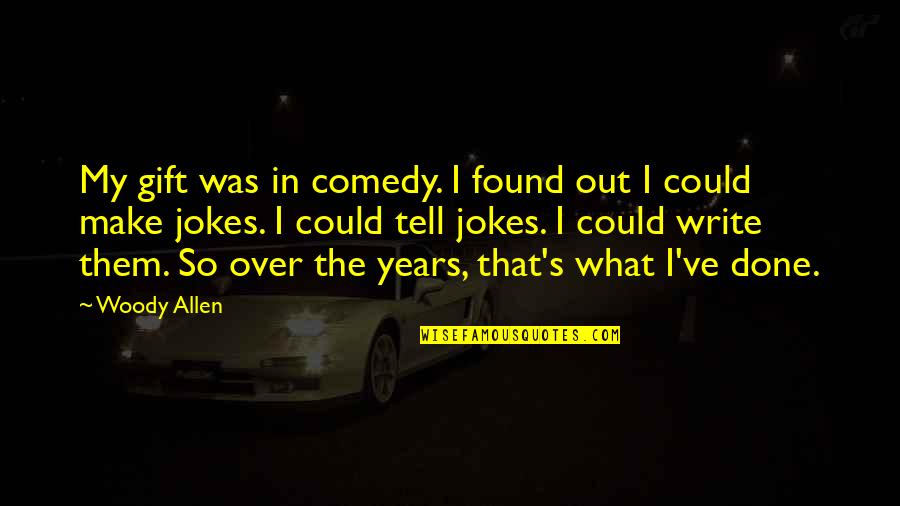 Never Know Till It's Gone Quotes By Woody Allen: My gift was in comedy. I found out