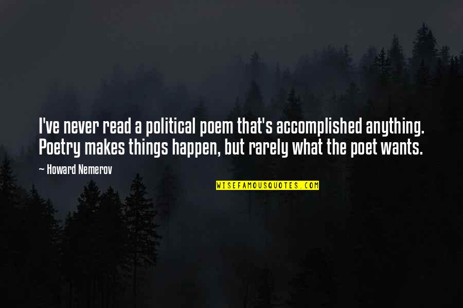 Never Know What Will Happen Quotes By Howard Nemerov: I've never read a political poem that's accomplished