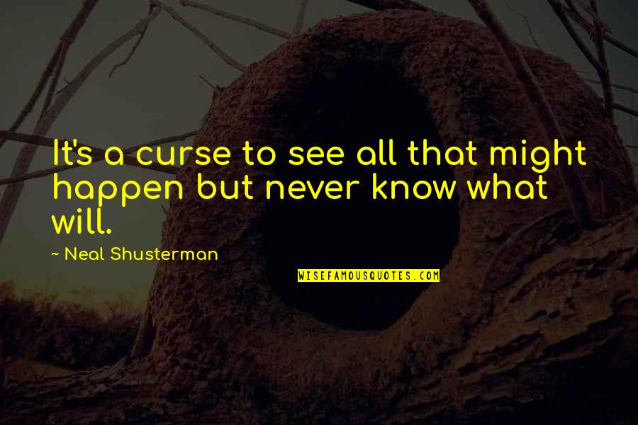 Never Know What Will Happen Quotes By Neal Shusterman: It's a curse to see all that might