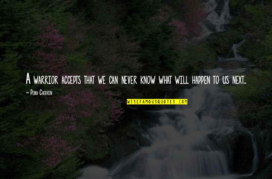 Never Know What Will Happen Quotes By Pema Chodron: A warrior accepts that we can never know