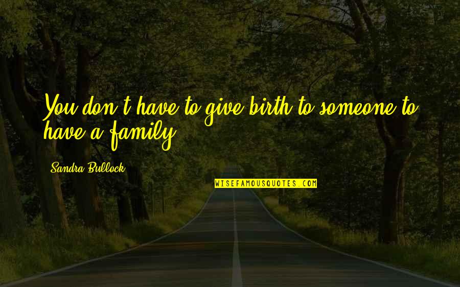 Never Know What Will Happen Quotes By Sandra Bullock: You don't have to give birth to someone