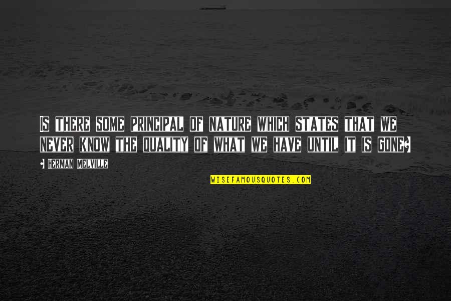 Never Know What You Have Till It's Gone Quotes By Herman Melville: Is there some principal of nature which states