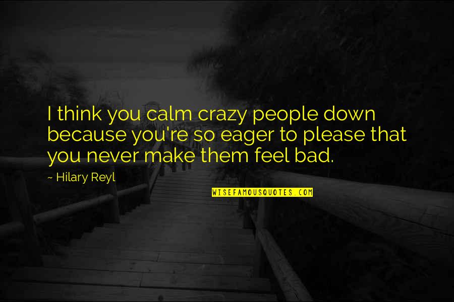 Never Know What You Have Till It's Gone Quotes By Hilary Reyl: I think you calm crazy people down because