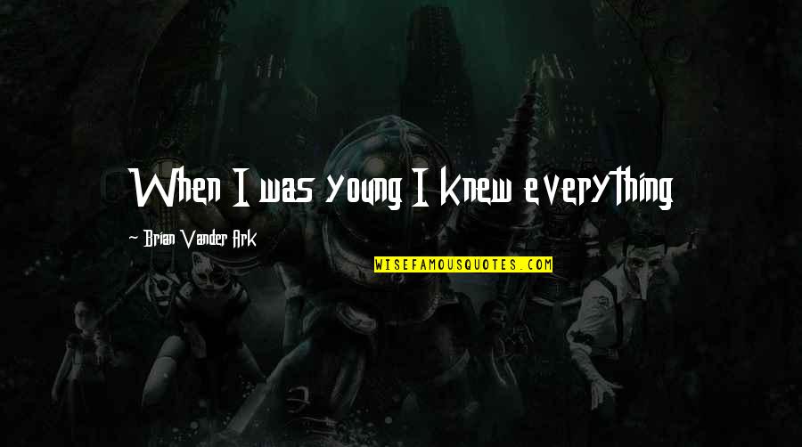 Never Know What's Gonna Happen Quotes By Brian Vander Ark: When I was young I knew everything Never Know What's Gonna Happen Quotes By Brian Vander Ark: When I was young I knew everything