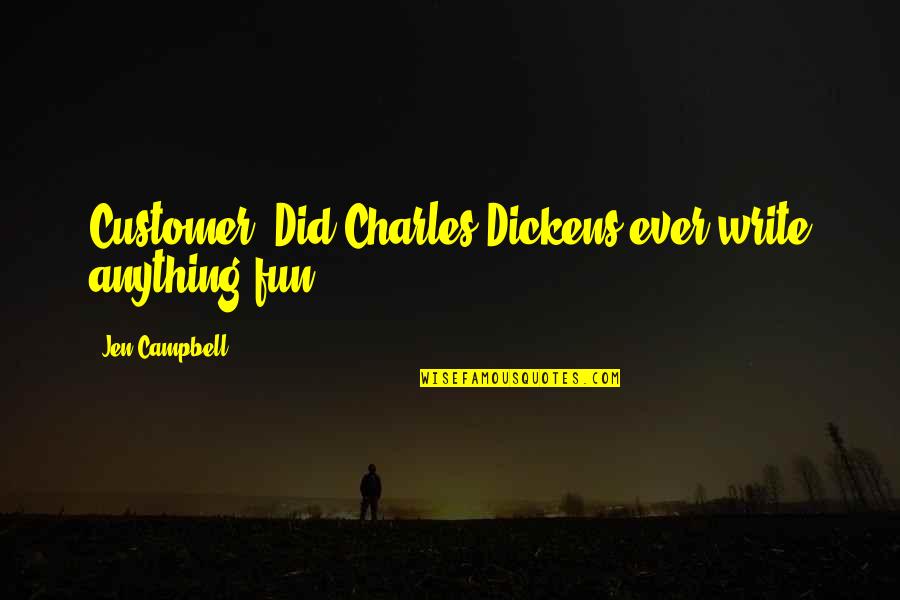 Never Know Where Life Will Take You Quotes By Jen Campbell: Customer: Did Charles Dickens ever write anything fun? Never Know Where Life Will Take You Quotes By Jen Campbell: Customer: Did Charles Dickens ever write anything fun?