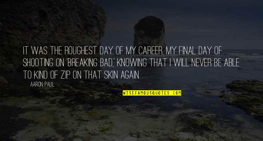 Never Knowing Quotes By Aaron Paul: It was the roughest day of my career,