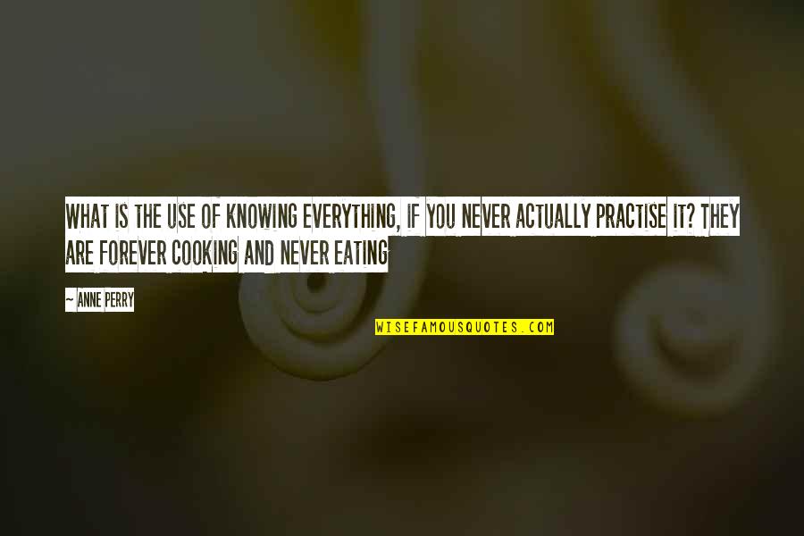 Never Knowing Quotes By Anne Perry: What is the use of knowing everything, if