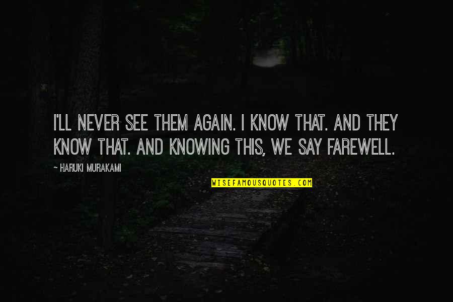 Never Knowing Quotes By Haruki Murakami: I'll never see them again. I know that.