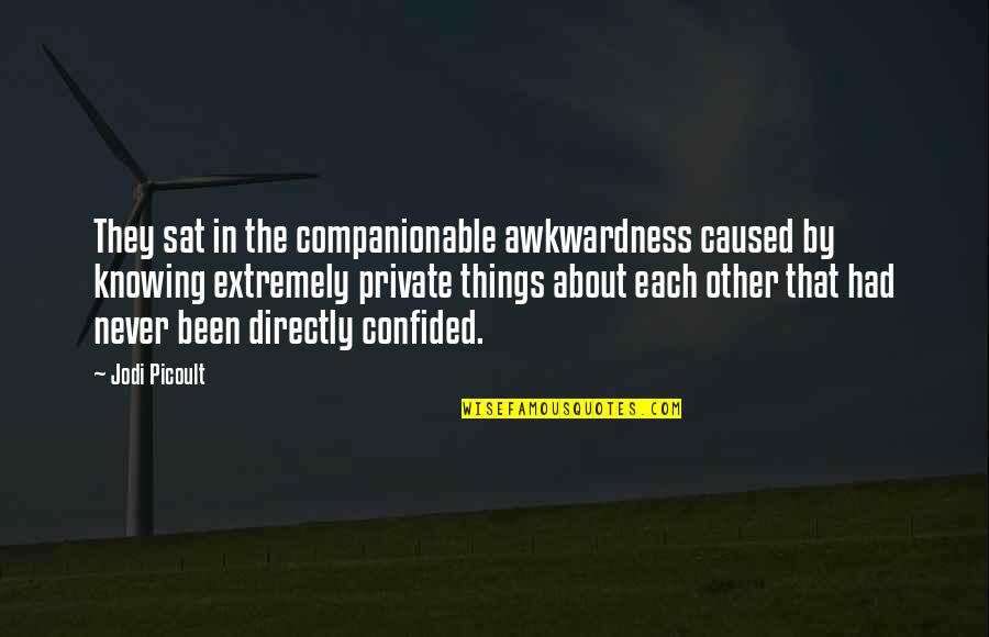 Never Knowing Quotes By Jodi Picoult: They sat in the companionable awkwardness caused by