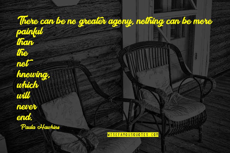 Never Knowing Quotes By Paula Hawkins: There can be no greater agony, nothing can