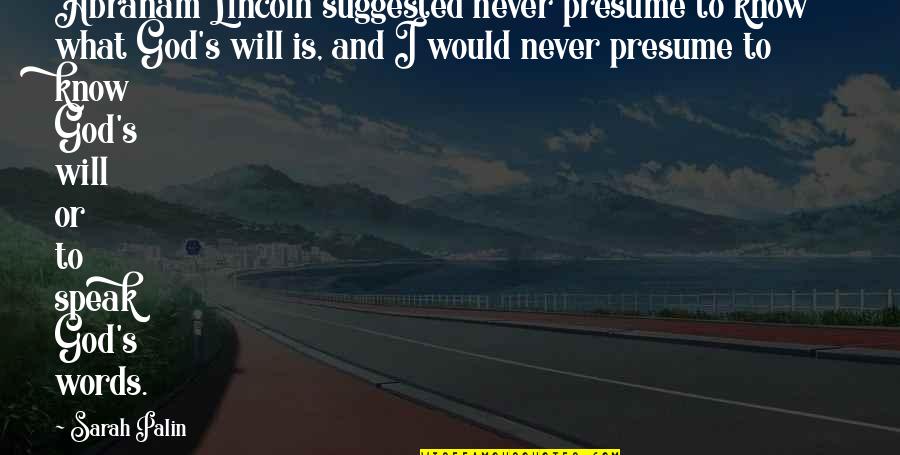 Never Knowing Quotes By Sarah Palin: Abraham Lincoln suggested never presume to know what