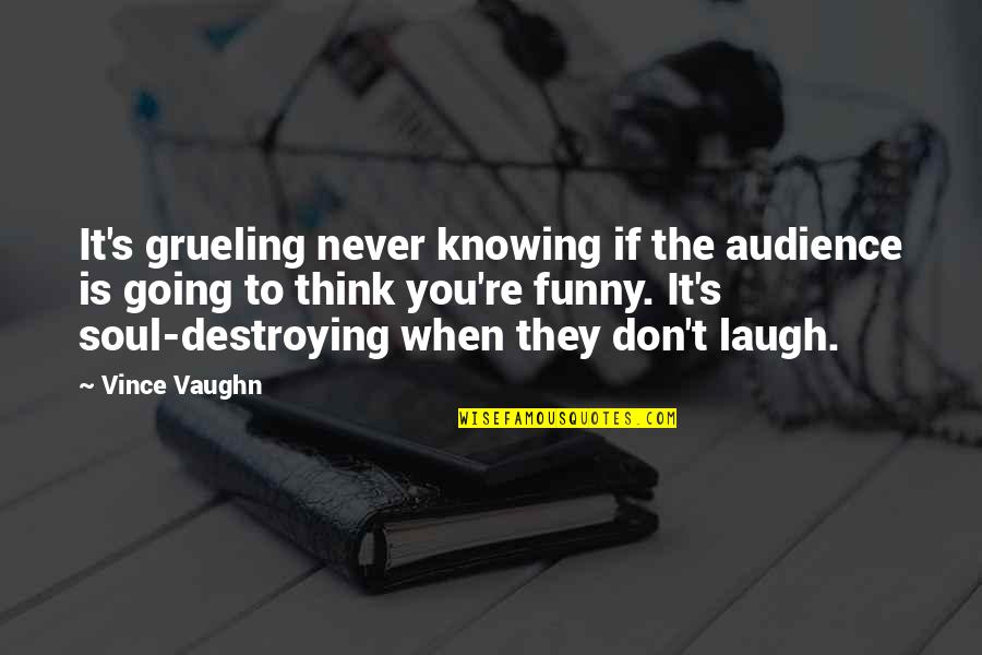 Never Knowing Quotes By Vince Vaughn: It's grueling never knowing if the audience is