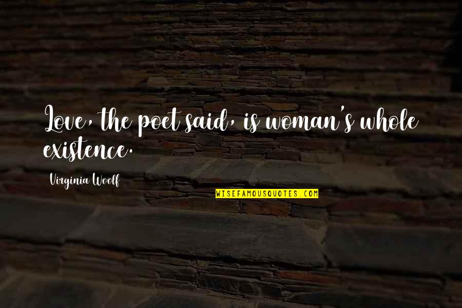 Never Knowing The Truth Quotes By Virginia Woolf: Love, the poet said, is woman's whole existence.