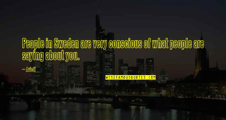 Never Knowing What Could Happen Quotes By Avicii: People in Sweden are very conscious of what