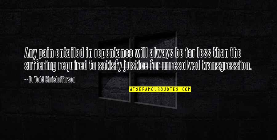 Never Knowing What Could Happen Quotes By D. Todd Christofferson: Any pain entailed in repentance will always be