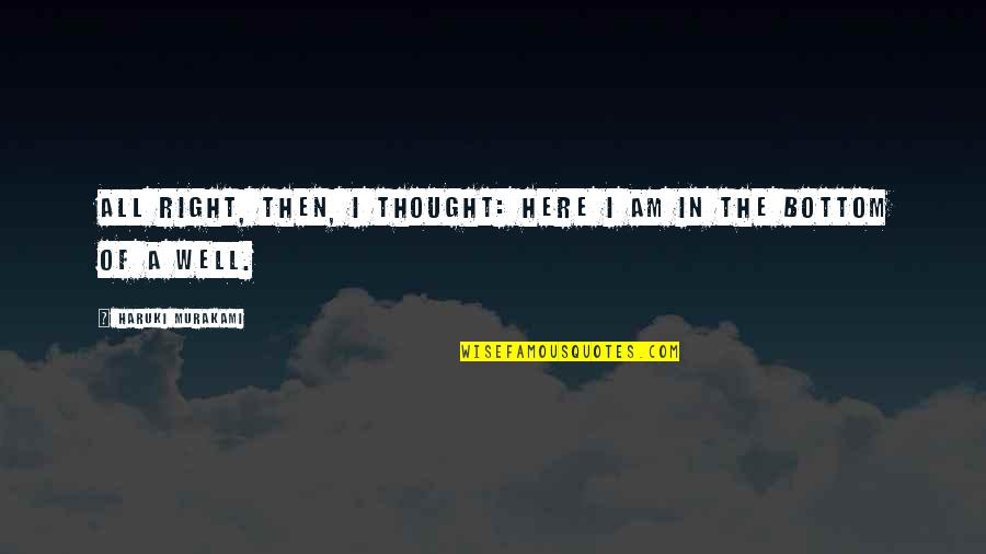 Never Knowing What Could Happen Quotes By Haruki Murakami: All right, then, I thought: here I am