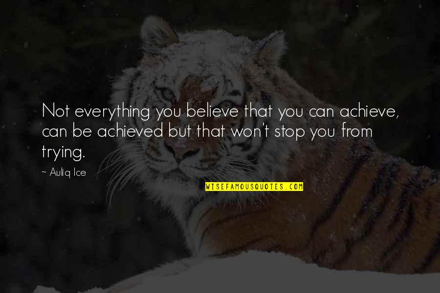 Never Knowing What To Say Quotes By Auliq Ice: Not everything you believe that you can achieve,