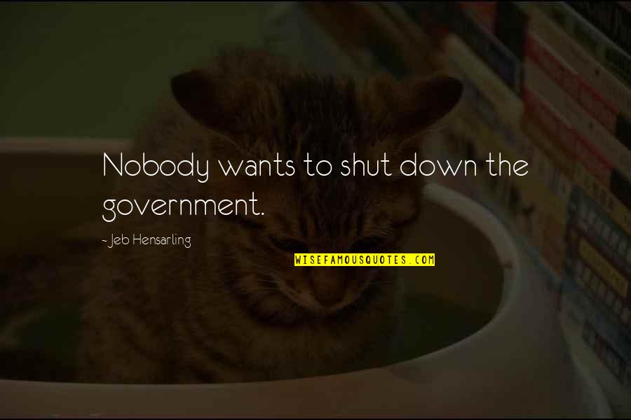 Never Knowing What To Say Quotes By Jeb Hensarling: Nobody wants to shut down the government.