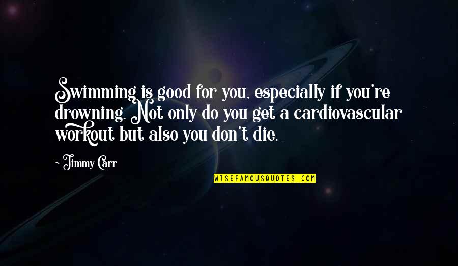 Never Knowing When Your Last Day Is Quotes By Jimmy Carr: Swimming is good for you, especially if you're
